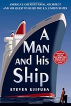 A Man and His Ship: America's Greatest Naval Architect and His Quest to Build the S.S. United States