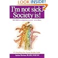 I'm not sick. Society is!: ADD ADHD is an adaptation to society - not an illness. A 5-step Drug Free Parent Teacher... by Jaydene Morrison