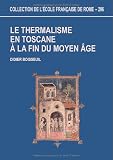 Le thermalisme en Toscane � la fin du Moyen Age: les bains siennois de la fin du XIIIe si�cle au d�but du XVIe si�cle