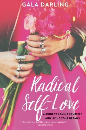 Radical Self-Love: A Guide to Loving Yourself and Living Your Dreams by Gala Darling (2016-02-09)