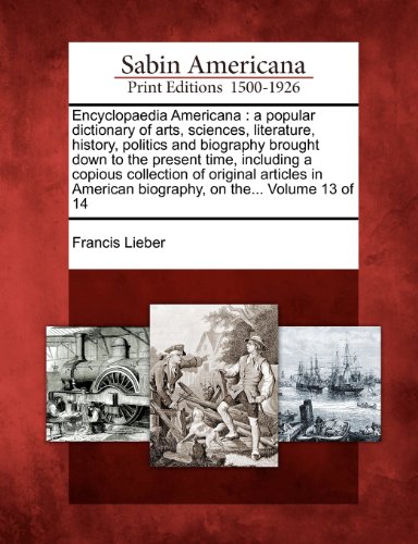 Encyclopaedia Americana: a popular dictionary of arts, sciences, literature, history, politics and biography brought down to the present time, ... American biography, on the... Volume 13 of 14
