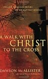 A Walk with Christ to the Cross: The Last Fourteen Hours of His Earthly Mission (Faith Words)
