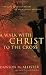 A Walk with Christ to the Cross: The Last Fourteen Hours of His Earthly Mission (Faith Words)