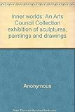 Inner worlds : an Arts Council Collection exhibition of sculptures, paintings and drawings