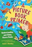 A Picture Book Primer: Understanding and Using Picture Books