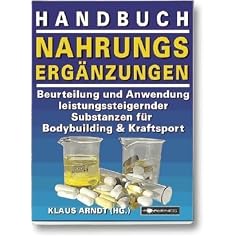 Handbuch Nahrungserg�nzungen: Beurteilung und Anwendung leistungssteigernder Substanzen f�r Bodybuilding und Kraftsport