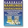 Handbuch Nahrungserg�nzungen: Beurteilung und Anwendung leistungssteigernder Substanzen f�r Bodybuilding und Kraftsport