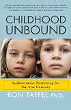 Childhood Unbound: The Powerful New Parenting Approach That Gives Our 21st Century Kids the Authority, Love, and Listening They Need to Thrive Childhood Unbound: The Powerful New Parenting Approach That Gives Our 21st Century Kids the Authority, Love, and Listening They Need to Thrive