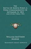 The Battle Of North Point, A Poem Commemorative Of September 12, 1814: And Other Poems (1901)