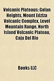 Volcanic Plateaus: Golan Heights, Mount Edziza Volcanic Complex, Level Mountain Range, North Island Volcanic Plateau, Caja del Rio-