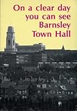 On a clear day you can see Barnsley Town Hall : attitudes to our environment