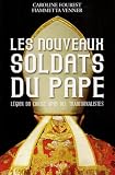 Les nouveaux soldats du Pape. L�gion du Christ, Opus Dei, traditionnalistes