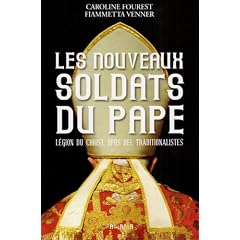Les nouveaux soldats du Pape. L�gion du Christ, Opus Dei, traditionnalistes