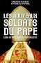 Les nouveaux soldats du Pape. L�gion du Christ, Opus Dei, traditionnalistes