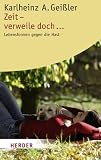 Zeit - verweile doch...: Lebensformen gegen die Hast. Mit einem Bilderzyklus von Karl Weibl - Karlheinz A. Gei�ler