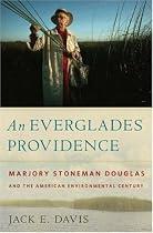 An Everglades Providence: Marjory Stoneman Douglas and the American Environmental Century (Environmental History and the American South)