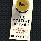 The Mystery Method: How to Get Beautiful Women Into Bed The Mystery Method: How to Get Beautiful Women Into Bed