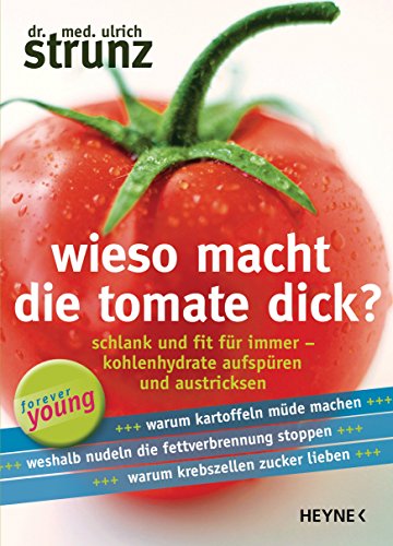 Wieso macht die Tomate dick?: Schlank und fit für immer - Kohlenhydrate aufspüren und austricksen - (German Edition)