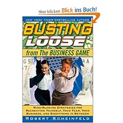 Busting Loose From the Business Game: Mind-Blowing Strategies for Recreating Yourself, Your Team, Your Business, and Everything in Between