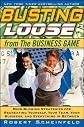 Busting Loose From the Business Game: Mind-Blowing Strategies for Recreating Yourself, Your Team, Your Customers, Your Business And Everything Between