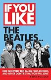 If You Like the Beatles...: Here Are Over 200 Bands, Films, Records and Other Oddities That You Will Love Love Like Pop