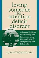 Loving Someone With Attention Deficit Disorder: A Practical Guide to Understanding Your Partner, Improving Your Communication, and Strengthening Your ... (The New Harbinger Loving Someone Series)