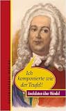 Ich komponierte wie der Teufel! - Anekdoten �ber H�ndel - Eleni Pavlidou