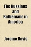 The Russians and Ruthenians in America; Bolsheviks or Brothers ?