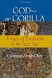 God - or Gorilla: Images of Evolution in the Jazz Age (Medicine, Science, and Religion in Historical Context)