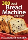  : 300 Best Bread Machine Recipes