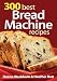 300 Best Bread Machine Recipes by Donna Washburn
