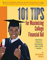 101 Tips for Maximizing College Financial Aid - Definitive Guide to Completing 2007-2008 FAFSA