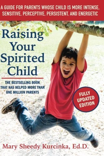 Raising Your Spirited Child, Third Edition: A Guide for Parents Whose Child Is More Intense, Sensitive, Perceptive, Persistent, and Energetic by Mary Sheedy Kurcinka (2015-09-08)