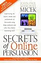 Secrets of Online Persuasion: Captivating the Hearts, Minds and Pocketbooks of Thousands Using Blogs, Podcasts and Other New Media Marketing Tools