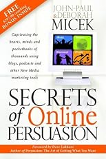 Secrets of Online Persuasion: Captivating the Hearts, Minds and Pocketbooks of Thousands Using Blogs, Podcasts and Other New Media Marketing Tools