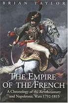 The Empire of the French: A Chronology of the Revolutionary and Napoleonic Wars 1792-1815