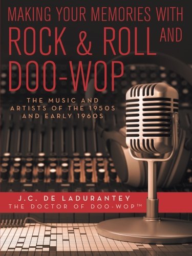 Making Your Memories with Rock & Roll and Doo-Wop: The Music and Artists of the 1950s and Early 1960s