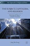 The subject, capitalism, and religion : horizons of hope in complex societies