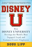 Disney U: How Disney University Develops the Worlds Most Engaged, Loyal, and Customer-Centric Employees