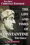 The Life and Times of Constantine the Great