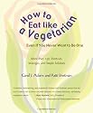 How to Eat Like a Vegetarian Even If You Never Want to Be One: More Than 250 Shortcuts, Strategies, and Simple Solutions