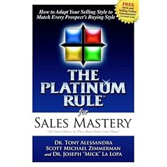 The Platinum Rule for Sales Mastery: How to Adapt Your Selling Style to Match Every Prospect's Buying Style