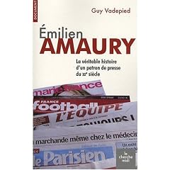 Emilien Amaury : La v�ritable histoire d'un patron de presse du XXe si�cle