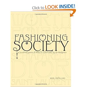 Fashioning Society: A Hundred Years of Haute Couture by Six Designers by Karl Aspelund