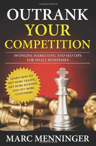 Outrank Your Competition: 50 Online Marketing and SEO Tips for Small Businesses- Learn How to Get More Traffic, Get More Business and Get More Customers Image of Outrank Your Competition: 50 Online Marketing and SEO Tips for Small Businesses- Learn How to Get More Traffic, Get More Business and Get More Customers