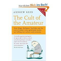Cult of the Amateur: How Blogs, MySpace, YouTube and the Rest of Today's User Generated Media Are Killing Our Culture and Economy
