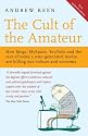 The Cult of the Amateur: How Blogs, MySpace, YouTube and the Rest of Today's User Generated Media are Killing Our Culture and Economy
