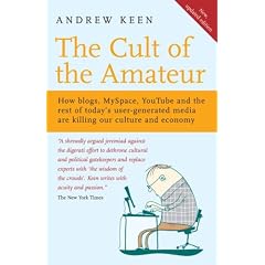 The Cult of the Amateur: How blogs, MySpace, YouTube and the rest of today's user-generated media are killing our culture and economy