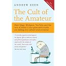The Cult of the Amateur: How blogs, MySpace, YouTube and the rest of today's user-generated media are killing our culture and economy