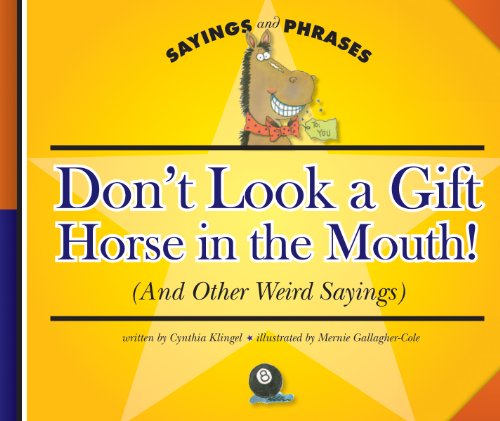 Don't Look a Gift Horse in the Mouth!: (And Other Weird Sayings) (Sayings and Phrases)